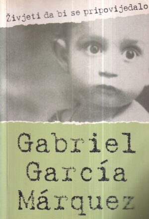 gabriel garcia marquez: Živjeti da bi se pripovijedalo