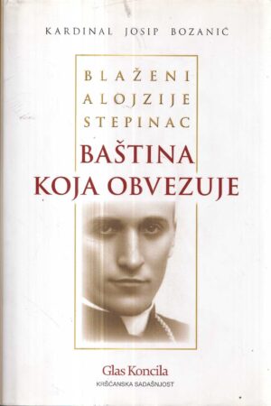 kardinal josip bozanić: blaženi alojzije stepinac / baština koja obvezuje