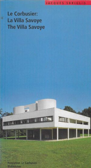Jacques Sbriglio: Le Corbusier: La Villa Savoye