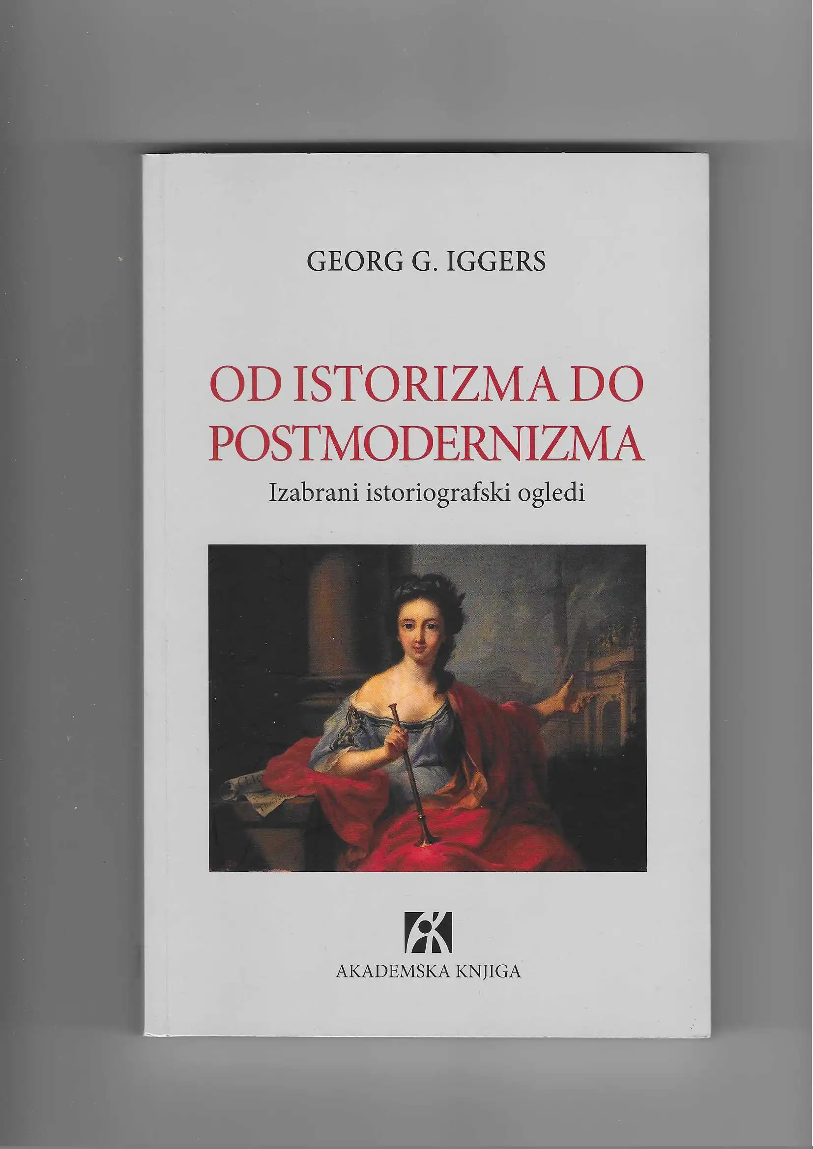 Georg G. Iggers: Od istorizma do postmodernizma | Crveni Peristil