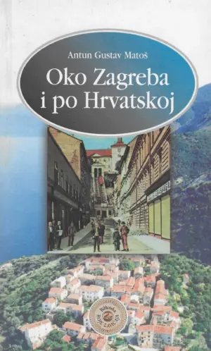 Antun Gustav Matoš: Oko Zagreba i po Hrvatskoj
