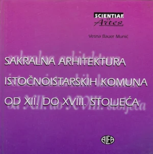 Vesna Bauer Munić: Sakralna arhitektura istočnoistarskih komuna od XII. do XVIII. stoljeća