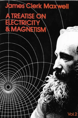 James Clerk Maxwell: A Treatise on Electricity & Magnetism