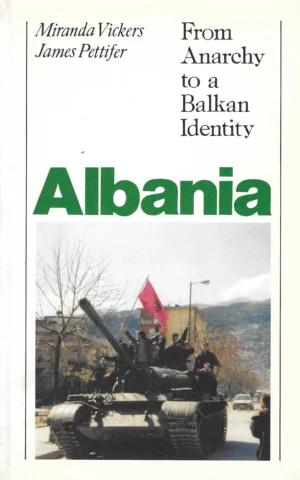 Miranda Vickers i James Pettifer: Albania - From Anarchy to a Balkan Identity