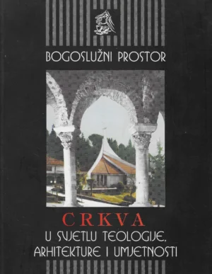 Bernardin Škunca: Bogoslužni prostor - crkva u svjetlu teologije, arhitekture i umjetnosti