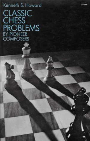 Kenneth S. Howard: Classic Chess Problems by Pioneer Composers