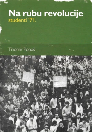 Tihomir Ponoš: Na rubu revolucije - studenti '71.