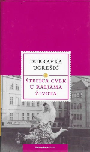Dubravka Ugrešić : Štefica Cvek u raljama života