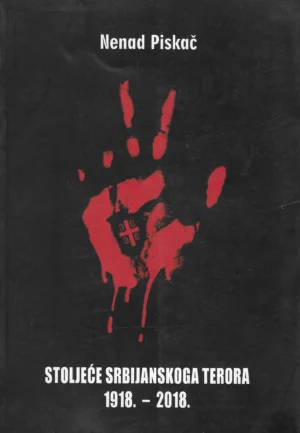 Nenad Piskač: Stoljeće srbijanskoga terora 1918.-2018.