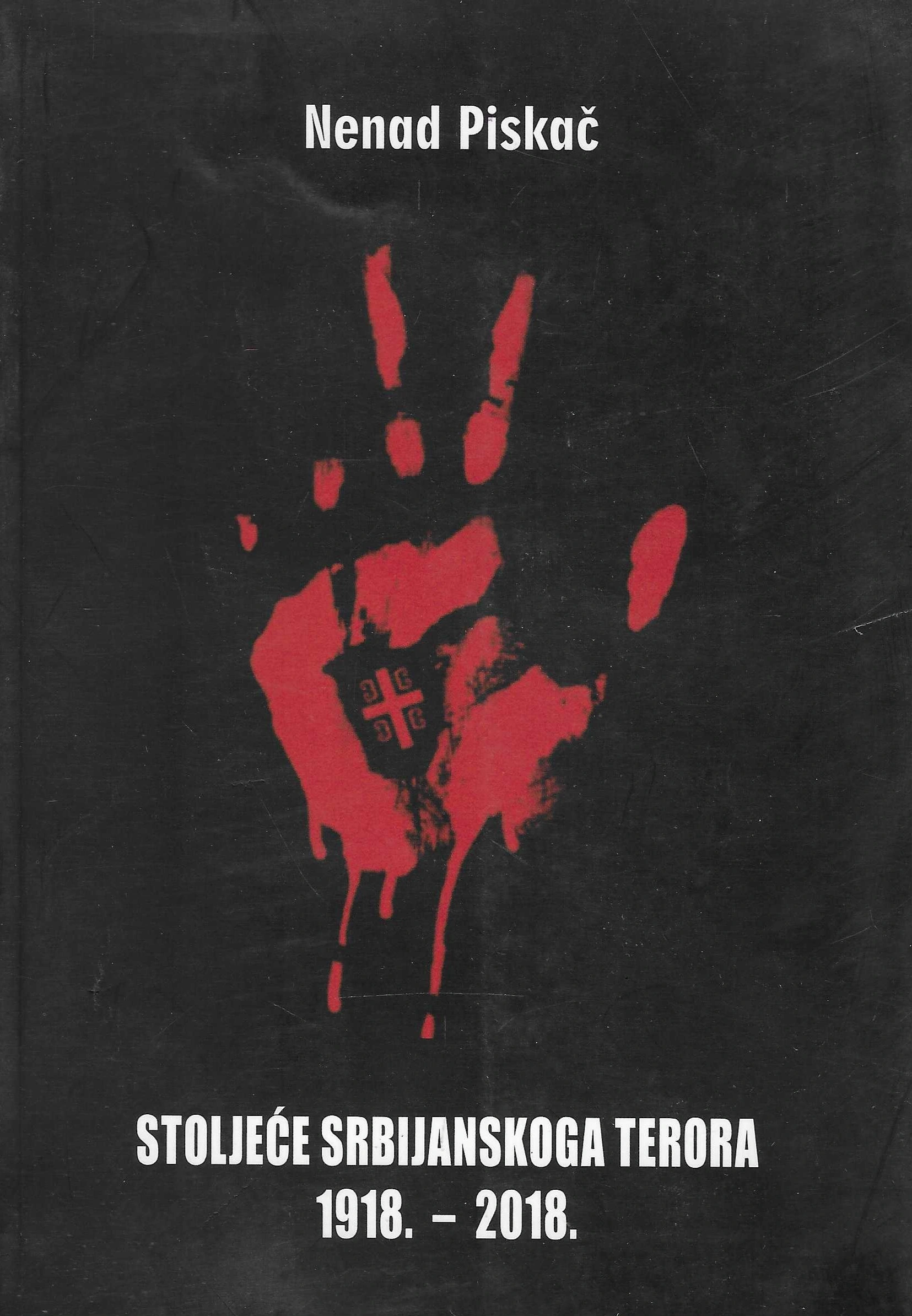 Nenad Piskač: Stoljeće srbijanskoga terora 1918.-2018.