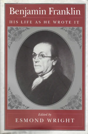 Esmond Wright: Benjamin Franklin - his life as he wrote it