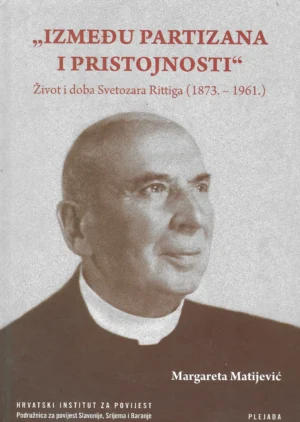 Između partizana i pristojnosti - Život i doba Svetozara Rittiga (1873.-1961.)