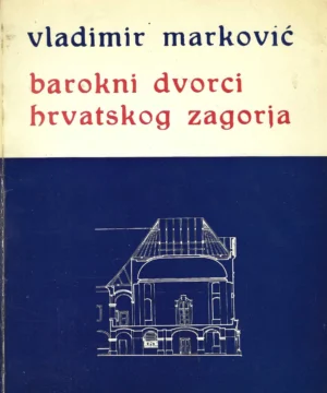 Vladimir Marković: Barokni dvorci Hrvatskog zagorja