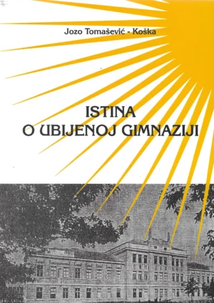 Jozo Tomašević-Koška: Istina o ubijenoj gimnaziji