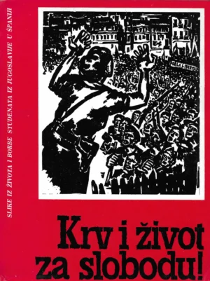 Krv i život za slobodu: slike iz života i borbe studenata iz jugoslavije u Španiji