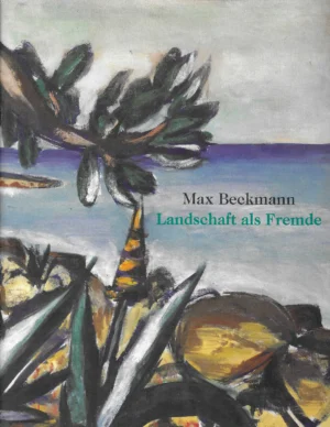 Max Beckmann: Landschaft als Fremde