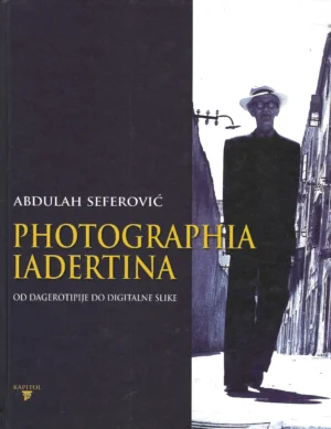 Abdulah Seferović: Photographia iadertina - od dagerotipije do digitalne slike