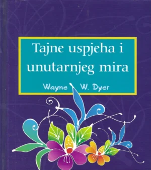 Wayne W. Dyer: Tajne uspjeha i unutarnjeg mira