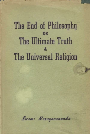 Swami Narayanananda: The End of Philosophy or The Ultimate Truth & The Universal Religion