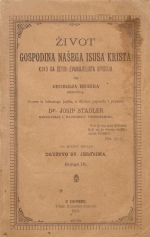 Josip Stadler: Život Gospodina našega Isusa Krista kako ga četiri evenđelista opisuju