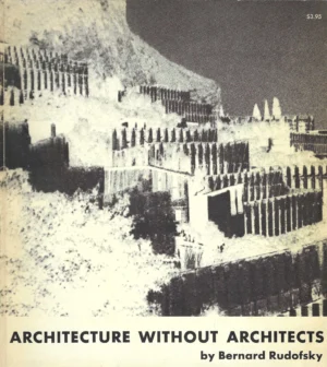 Bernard Rudofsky: Architecture without Architects