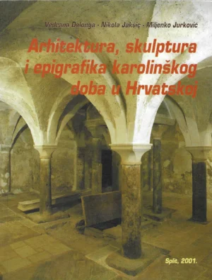 Skupina autora: Arhitektura, skulptura i epigrafika karolinškog doba u Hrvata