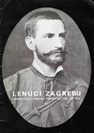 Eugen Franković: Lenuci u Zagrebu - urbanističko planiranje Zagreba od 1892. do 1914.