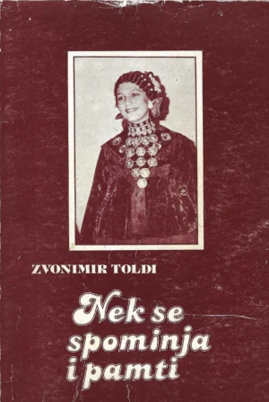 Zvonimir Toldi: Nek se spominja i pamti - Život i običaji seljačkog svita u Brockom Posavlju