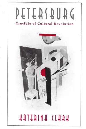 Katerina Clark: Petersburg, Crucible of Cultural Revolution