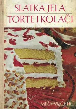 Mira Vučetić: Slatka jela - torte i kolači
