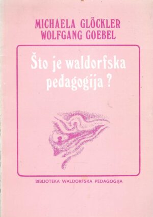 Michaela Glockler Wolfgang Goebel: Što je waldorfska pedagogija?