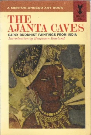Benjamin Rowland: The Ajanta Caves - Early Buddhist Paintings from India