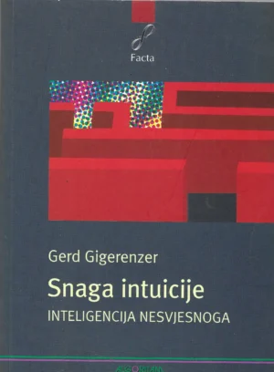 Gerd Gigerenzer: Snaga intuicije: Inteligencija nesvjesnoga