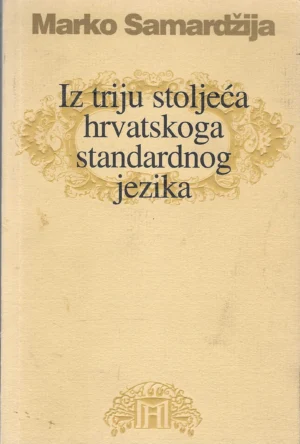 Marko Samardžija: Iz triju stoljeća hrvatskog standardnog jezika