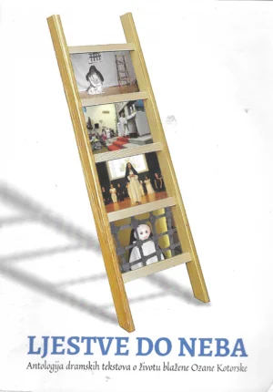 Ljestve do neba: antologija dramskih tekstova o životu blažene Ozane Kotorske