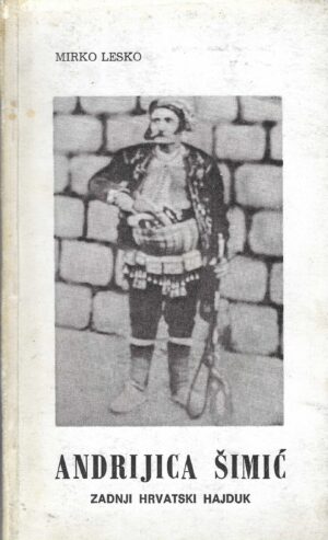 Mirko Lesko: Andrijica Šimić, zadnji hrvatski hajduk