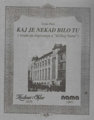 Zoran Pleše: Kaj je nekad bilo tu (tradicija trgovanja u "Iličkoj Nami") 1879.-1997.