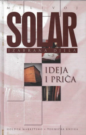 Milivoj Solar: Ideja i priča (izabrana djela)