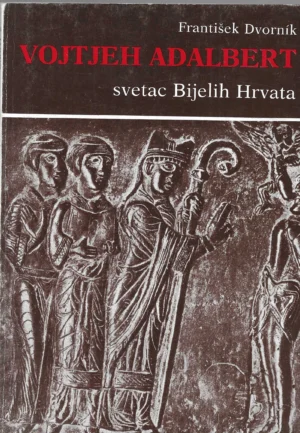 František Dvornik: Vojtjeh Adalbert, svetac Bijelih Hrvata