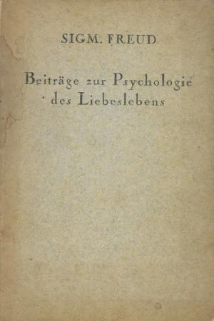 Sigmund Freud: Beiträge zur Psychologie des Liebeslebens