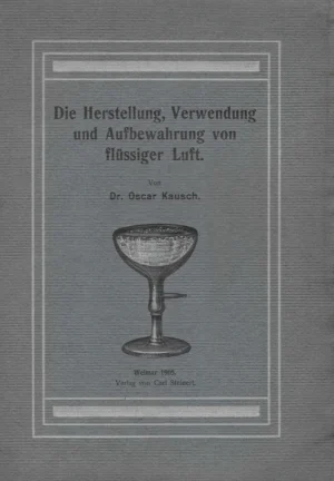 Dr. Orcar Kausch: Die Herstellung, Verwendung und Aufbewahrung von flüssiger Luft