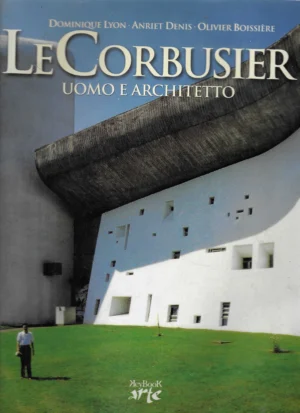 D. Lyon, A. Denis, O. Boissiere: Le Corbusier, uomo e architetto