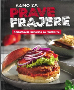 Samo za prave frajere: Neizostavna kuharica za muškarce