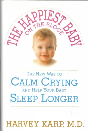 Harvey Karp M.D. : The happiest baby on the block, the new way to calm crying and help your baby sleep longer