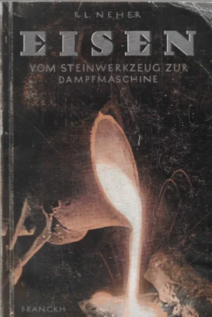 F.L. Neher: Eisen, vom Steinwerkzeug zur Dampfmaschine
