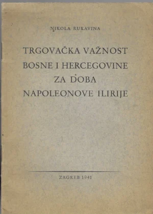 Nikola Rukavina: Trgovačka važnost Bosne i Hercegovine za doba napoleonove Ilirije