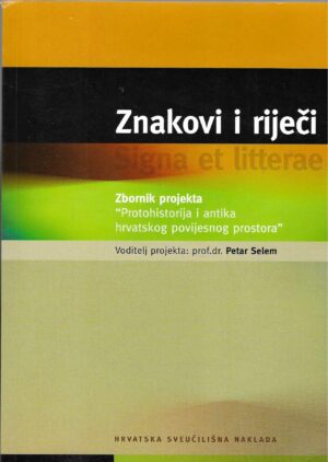 petar-selem-znakovi-i-rijeci-zbornik-projekta-protohistorija-i-antika-hrvatskog-povijesnog-prostora
