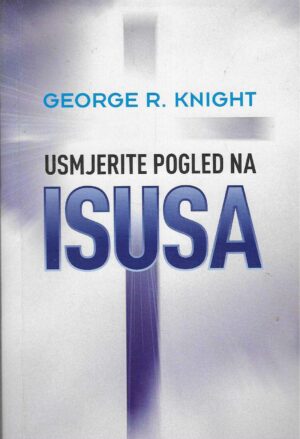 George R. Knight: Usmjerite pogled na Isusa