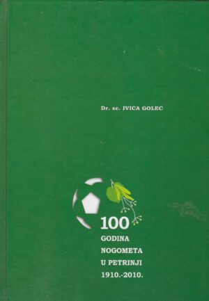 Ivica Golec: 100 godina nogometa u Petrinji 1910.-2010.