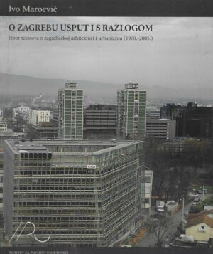 Ivo Maroević: O Zagrebu usput i s razlogom